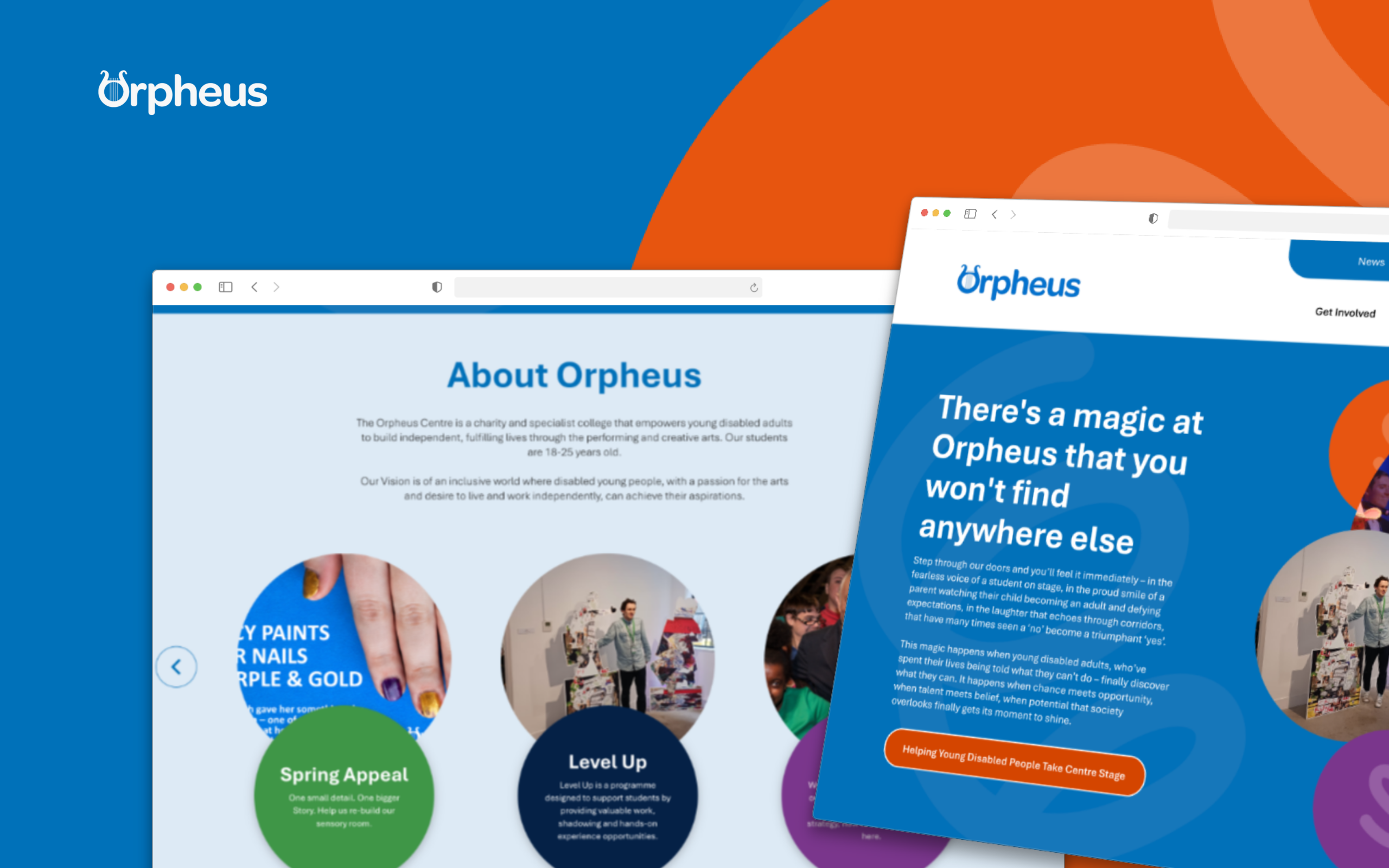 Inspiring the Next Chapter of Growth The Orpheus Centre supports young disabled adults to develop the skills, confidence and independence they need to pursue fulfilling lives and careers. Founded by Sir Richard Stilgoe, the charity combines specialist education, personal development and the performing arts to help students achieve their aspirations. As Orpheus prepared to embark on an ambitious capital appeal to build a new Arts Centre and expand its national reach – the organisation recognised that its charity website needed to do much more than provide information. It needed to inspire supporters, engage potential students, demonstrate impact to funders and corporates, and communicate a bold vision for the future. The existing website had originally been launched as a minimum viable product following a previous migration. While it provided a solid foundation, it no longer reflected the organisation's growing ambitions or the increasingly important role the website would play in fundraising, communications and audience engagement.